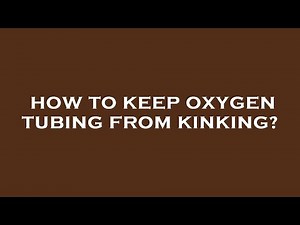How to keep oxygen tubing from kinking?