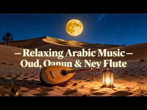 Relaxing Arabic Music – Oud, Qanun & Ney Flute | Desert Night Meditation & Deep Sleep