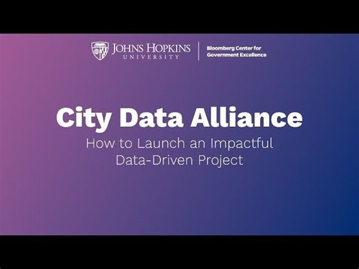 City Data Alliance - How to Launch an Impactful Data Driven Project | Bloomberg Center for Government Excellence at Johns Hopkins University