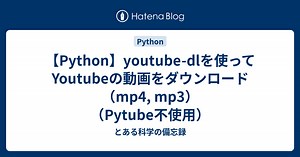 【Python】youtube-dlを使ってYoutubeの動画をダウンロード（mp4, mp3）（Pytube不使用）