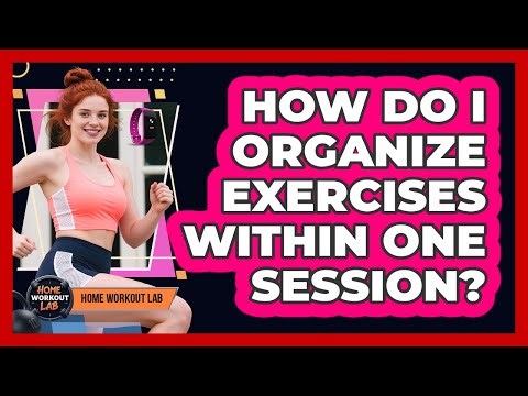 How Do I Organize Exercises Within One Session?