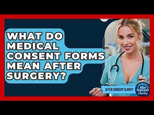 What Do Medical Consent Forms Mean After Surgery? - After Surgery Clarity