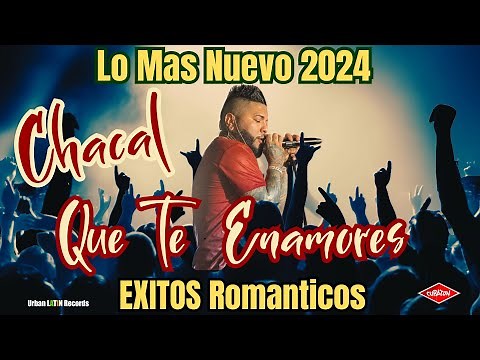 CHACAL 2024 MIX - LO MAS NUEVO - EXITOS ROMANTICOS - QUE TE ENAMORES - BACHATA - UNPLUGGED LO MEJOR