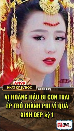 Vị hoàng hậu bị con trai ép trở thành phi vì quá xinh đẹp kỳ 1 #an99 #lichsu