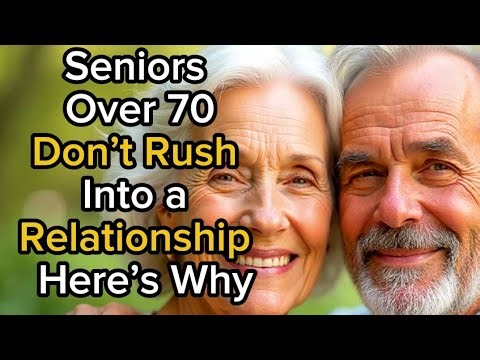 Seniors, Don’t Rush Into Relationships After 70 | Senior Relationship, Dating & Marriage