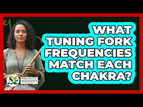 What Tuning Fork Frequencies Match Each Chakra? - Holistic Harmony Music
