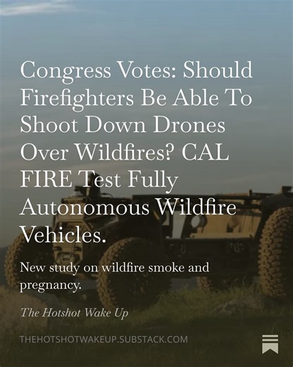 TheHotshotWakeUp: Substack/Podcast on Instagram: "New Episode Out On All Platforms, Links in my bio and story, On Today’s Show: A House committee votes today on whether it should study the effects of drone incursions over wildfires. If passed, they will come up with mitigation solutions, including using any and all necessary force to bring the drones down, wildfire anti-drone radio towers, and using “net guns.” CAL FIRE has started testing of fully autonomous wildfire vehicles. Tests include sup