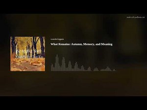 What Remains: Autumn, Memory, and Meaning