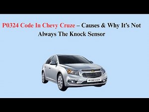 P0324 Code In Chevy Cruze – Causes & Why It’s Not Always The Knock Sensor