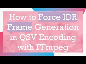 How to Force IDR Frame Generation in QSV Encoding with FFmpeg