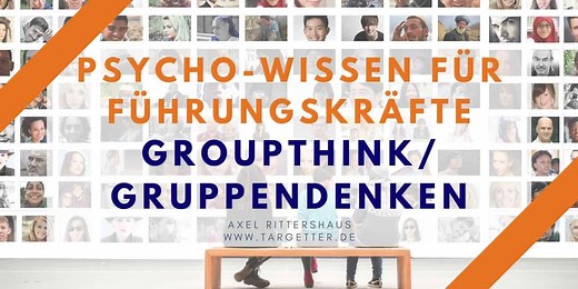 Groupthink - Gruppendenken & die Bedeutung für Teamführung [Psycho-Wissen für Führungskräfte] - TARGETTER