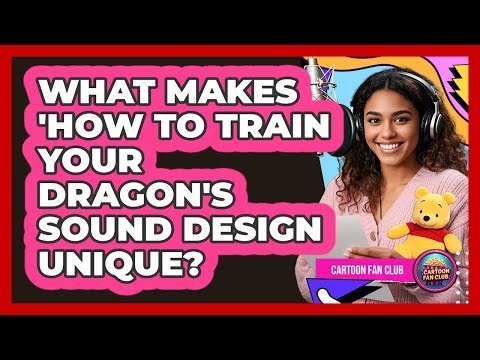 What Makes 'How To Train Your Dragon's Sound Design Unique?