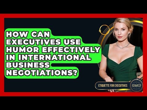 How Can Executives Use Humor Effectively In International Business Negotiations?
