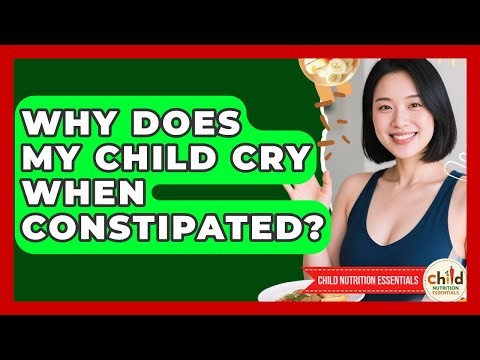 Why Does My Child Cry When Constipated? - Child Nutrition Essentials