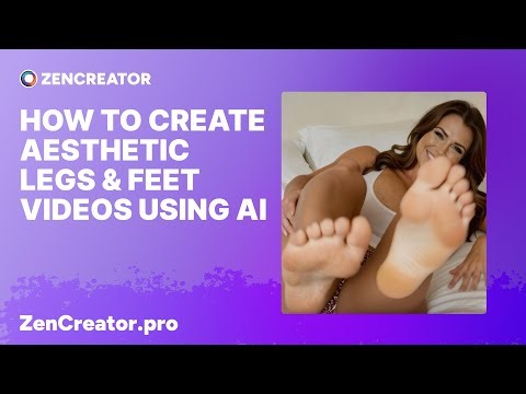 How to Create Aesthetic Legs & Feet Videos Using AI -- Zencreator.pro Tutorial