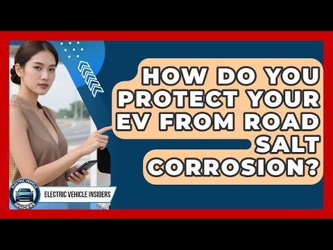 How Do You Protect Your EV From Road Salt Corrosion? - Electric Vehicle Insiders