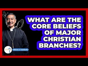 What Are The Core Beliefs Of Major Christian Branches?