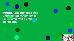 [FREE] Appointment Book: Undated (Start Any Time) : 4 Column with 15 Minute Increments