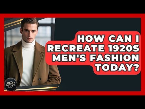 How Can I Recreate 1920s Men's Fashion Today? - The Sharp Dressed Gent