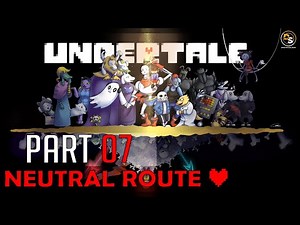 Undertale (Neutral Route) - 100% Walkthrough #07