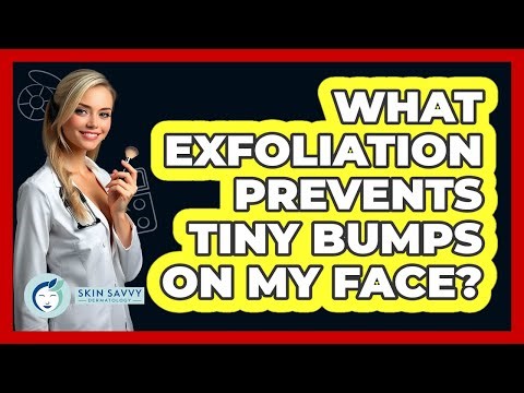 What exfoliation prevents tiny bumps on my face?
