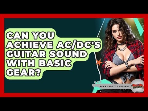 Can You Achieve AC/DC's Guitar Sound With Basic Gear? - Rock and Roll Wizards