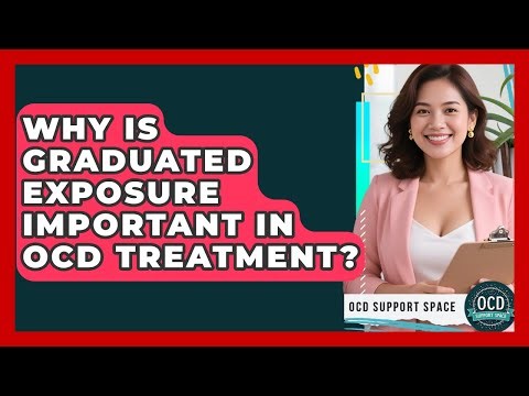 Why Is Graduated Exposure Important In OCD Treatment? - OCD Support Space