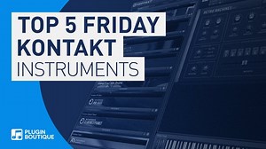 Plugin Boutique's Top 5 Friday: Best Kontakt instruments you may not know about