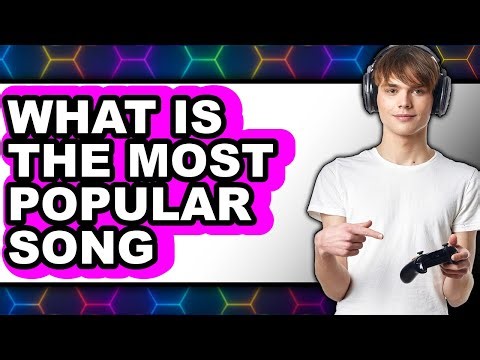 What Is The Most Popular Song - Full Guide