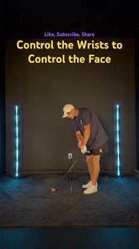 Control the Wrists to Control the Club Face
