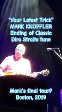 MARK KNOPFLER: "YOUR LATEST TRICK" Dire Straits classic; Mark's Final Tour? Short C, Boston 2019