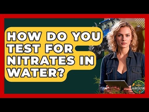 How Do You Test For Nitrates In Water? - The World of Agriculture