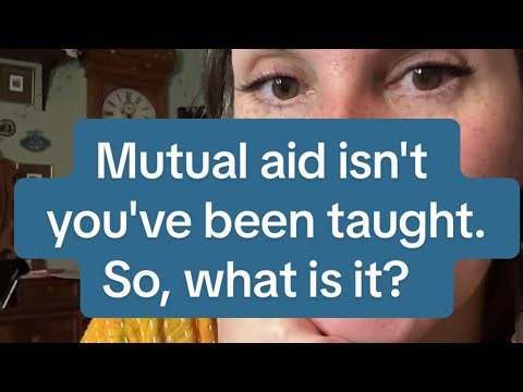 Mutual aid isn't what you've been taught. So what is it? How can we do it right?
