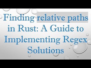 Finding relative paths in Rust: A Guide to Implementing Regex Solutions