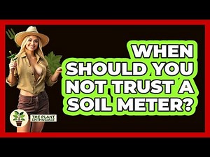 When Should You Not Trust A Soil Meter?