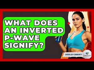 What Does An Inverted P-wave Signify? - Cardiology Community