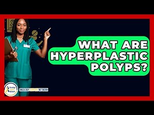 What Are Hyperplastic Polyps? - Oncology Support Network