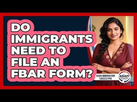 Do Immigrants Need To File An FBAR Form? - Asian Immigration Success Pro
