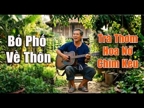 Trà Thơm Hoa Nở Gà Kêu 🔥 Bỏ Phố Về Thôn 🔥 Bài hát ý nghĩa về cuộc sống