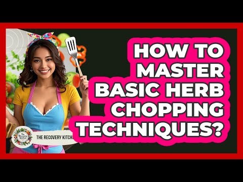 How To Master Basic Herb Chopping Techniques?
