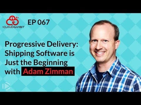 Progressive Delivery: Shipping Software is Just the Beginning with Adam Zimman