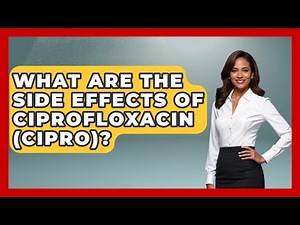What Are The Side Effects Of Ciprofloxacin (Cipro)? - Pharmaceutical Insights