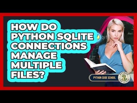 How Do Python SQLite Connections Manage Multiple Files? - Python Code School
