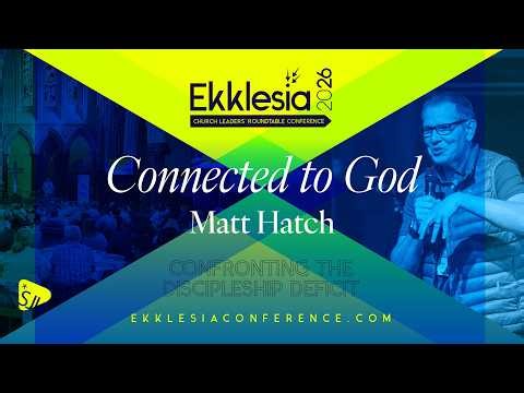 Connected to God | Matt Hatch| Ekklesia 2026