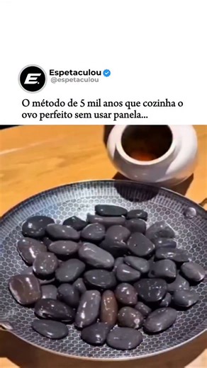 Espetaculou on Instagram: "Esqueça as panelas antiaderentes. Em algumas culturas ao redor do mundo, o método perfeito para cozinhar ovos não envolve metal, mas sim pedras de rio e brasas. O processo é uma lição de física pura: pedras vulcânicas ou de rio são aquecidas diretamente no fogo até atingirem uma temperatura altíssima e constante. Ao colocar os ovos sobre essas pedras e cobri-los, o calor não vem de um único ponto, como a chama do fogão, mas é irradiado de forma 360 graus. Isso cria um 
