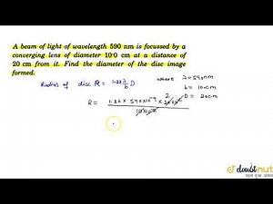 A beam of light of wavelength 590 nm is focussed by a converging lens of diameter 10.0 cm at a d...
