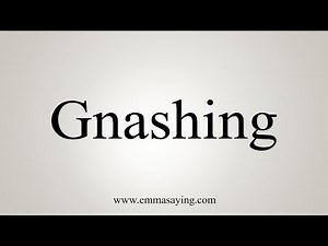 How To Say Gnashing
