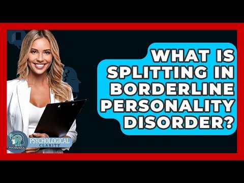 What Is Splitting In Borderline Personality Disorder? - Psychological Clarity