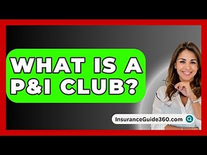 What Is A P&I Club? - InsuranceGuide360.com