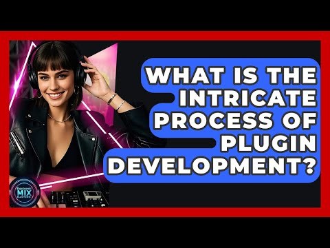 What Is The Intricate Process Of Plugin Development? - Electronic Mix Masters